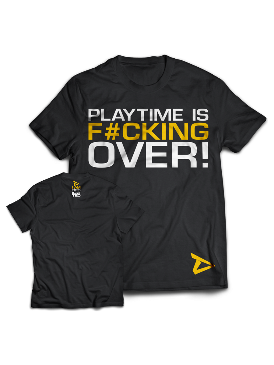 T-shirt PLAY TIME IS FUCKING OVER...